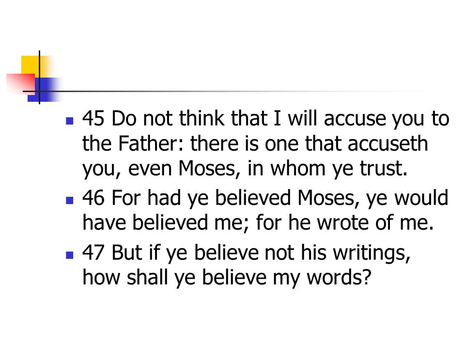 45 Do not think that I will accuse you to the Father: there is one that accuseth you, even Moses, in whom ye trust.