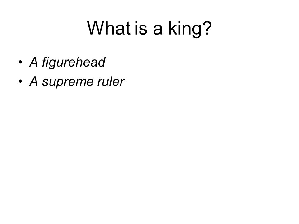 What is a king A figurehead A supreme ruler