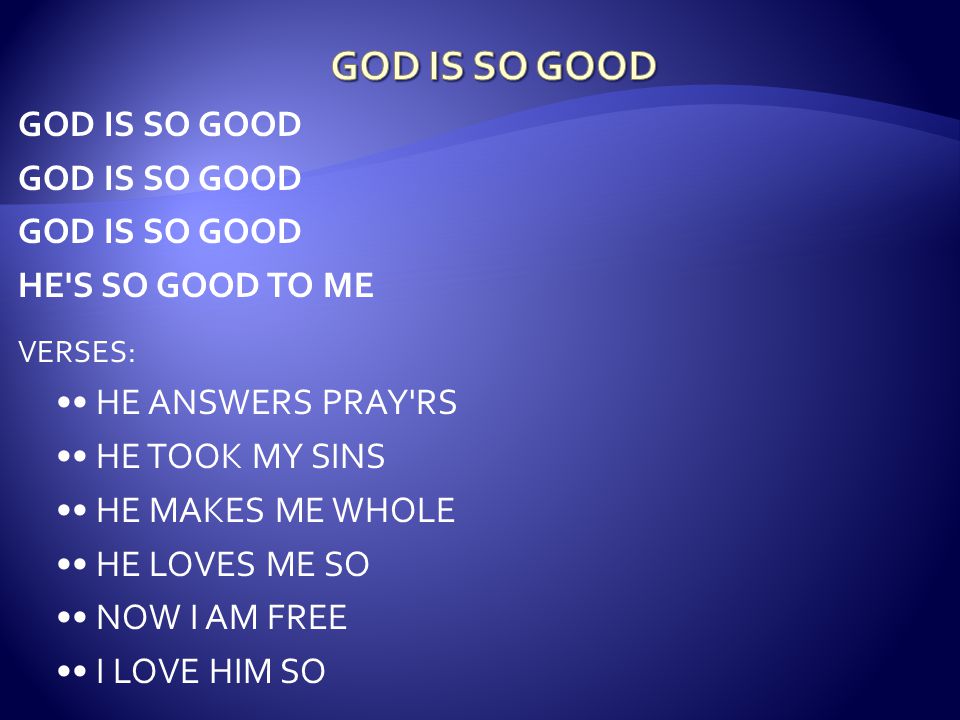 GOD IS SO GOOD GOD IS SO GOOD HE S SO GOOD TO ME •• HE ANSWERS PRAY RS