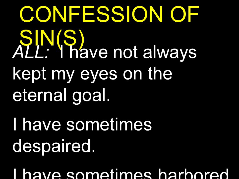 CONFESSION OF SIN(S) ALL: I have not always kept my eyes on the eternal goal. I have sometimes despaired.