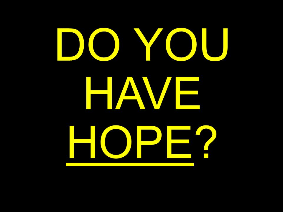 DO YOU HAVE HOPE