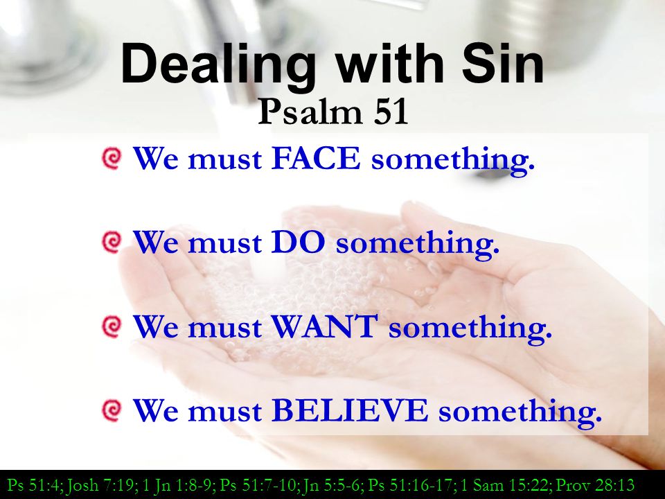 Dealing with Sin Psalm 51 We must FACE something.