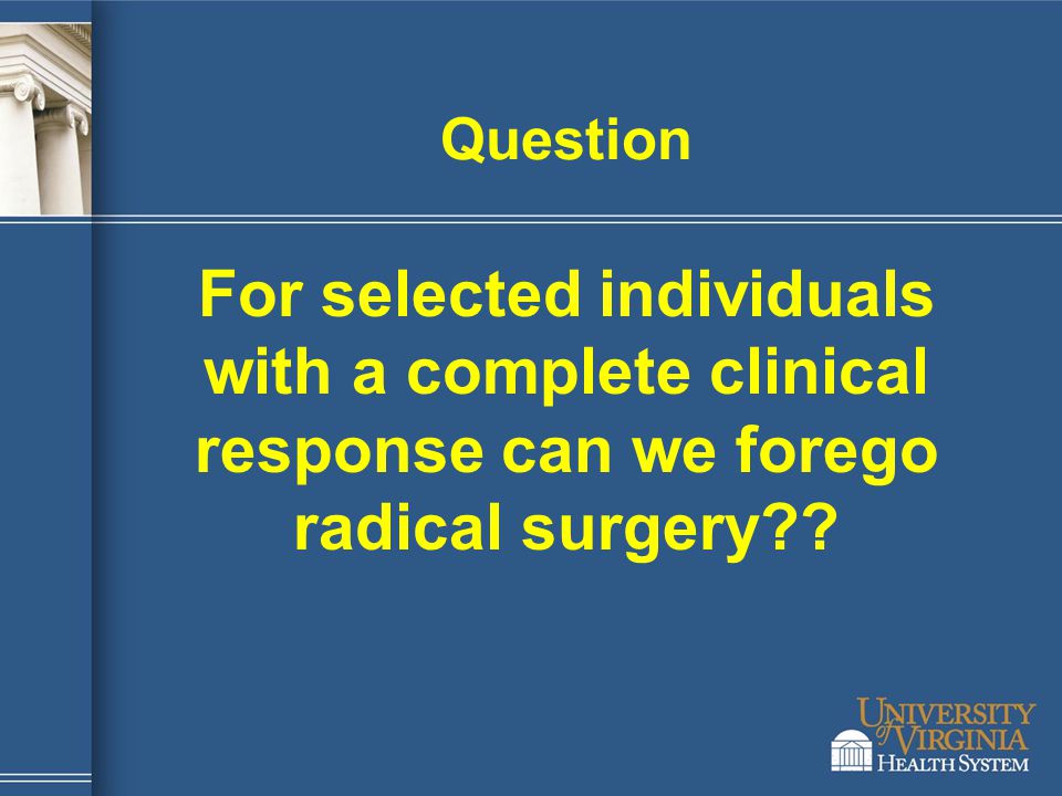 Question For selected individuals with a complete clinical response can we forego radical surgery