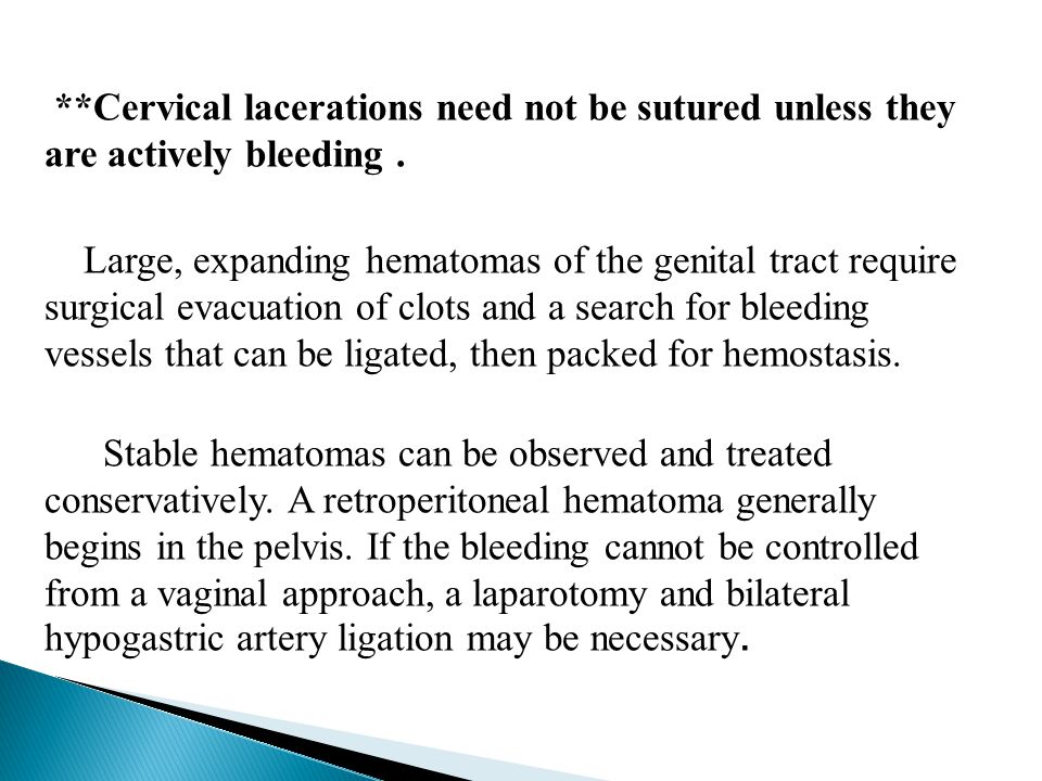 **Cervical lacerations need not be sutured unless they are actively bleeding .