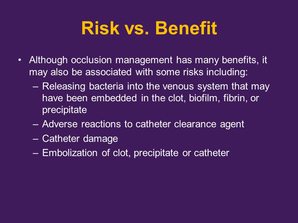 Risk vs. Benefit Although occlusion management has many benefits, it may also be associated with some risks including: