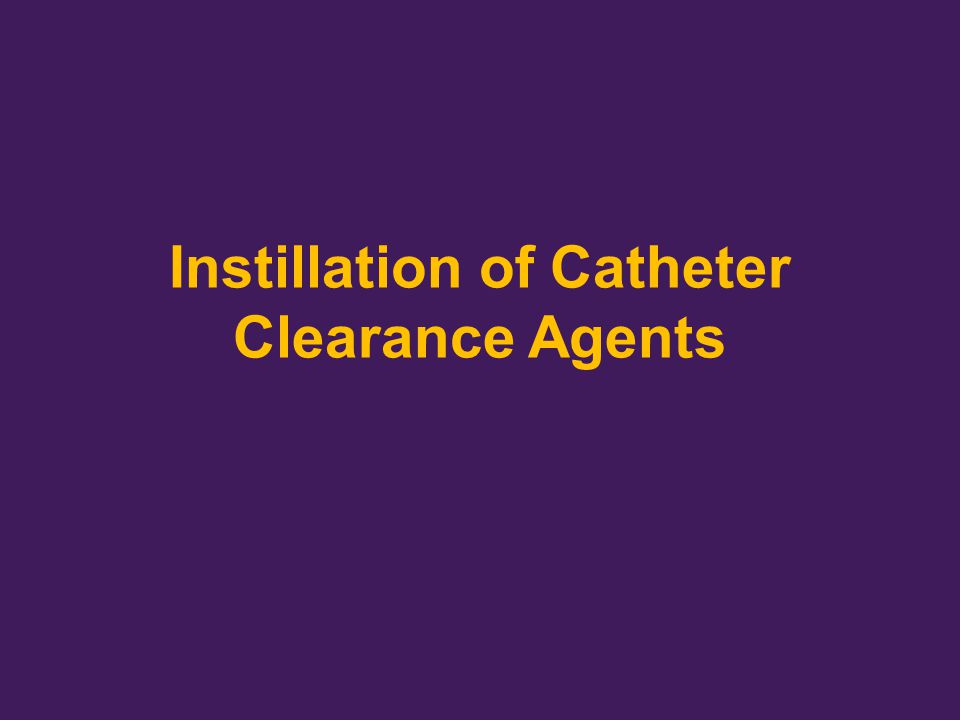 Instillation of Catheter Clearance Agents