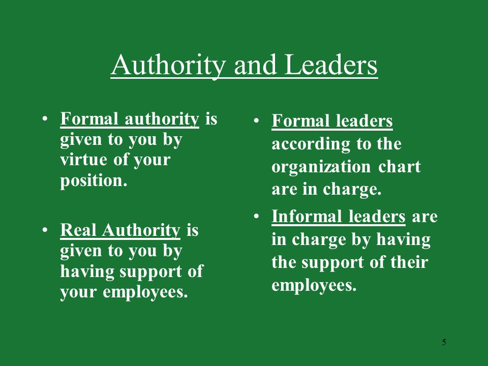 Authority and Leaders Formal authority is given to you by virtue of your position.