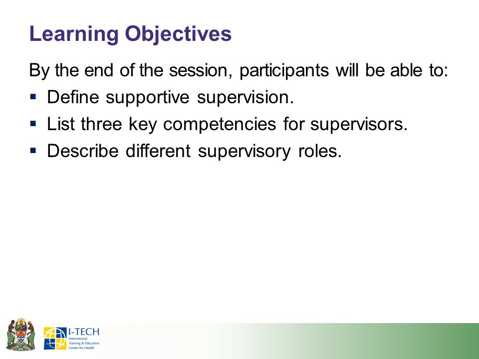 Learning Objectives By the end of the session, participants will be able to: Define supportive supervision.