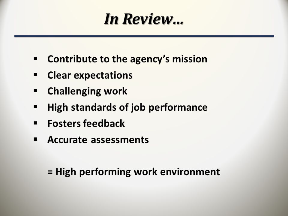 In Review… Contribute to the agency’s mission Clear expectations