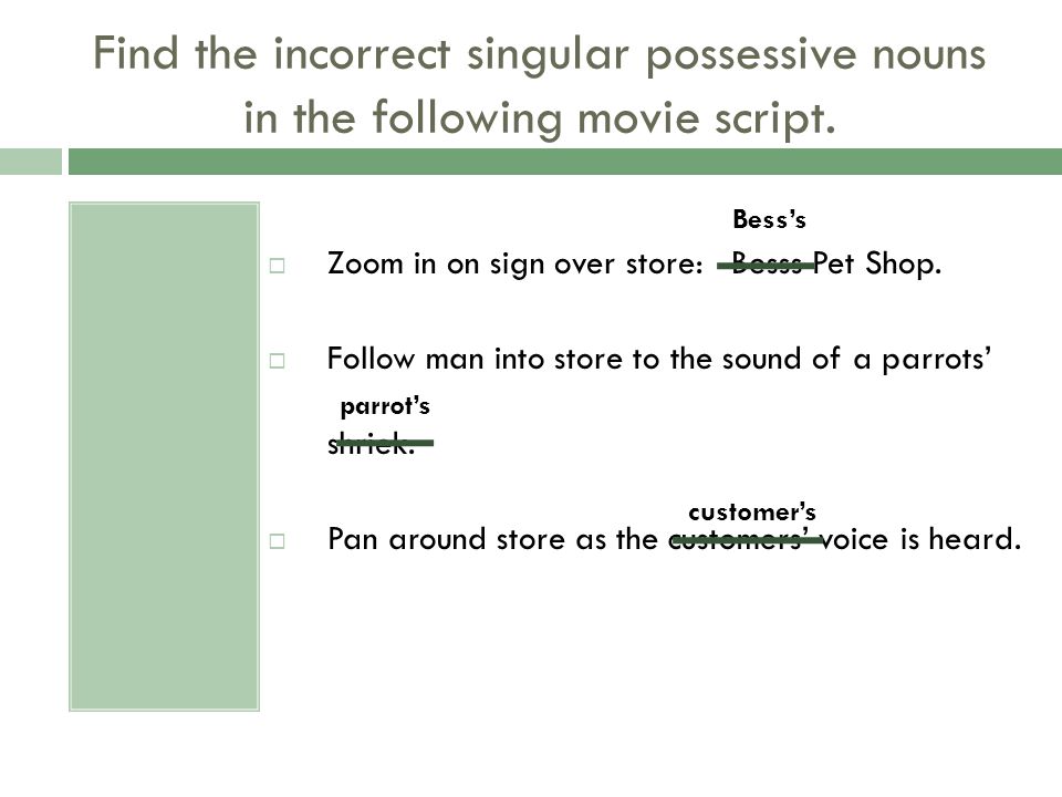 Find the incorrect singular possessive nouns in the following movie script.