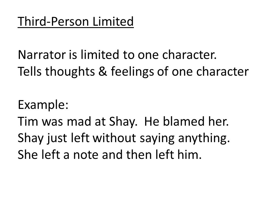 Third-Person Limited Narrator is limited to one character. Tells thoughts & feelings of one character.