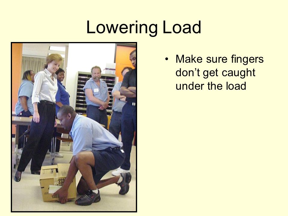 Lowering Load Make sure fingers don’t get caught under the load