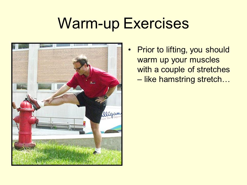 Warm-up Exercises Prior to lifting, you should warm up your muscles with a couple of stretches – like hamstring stretch…