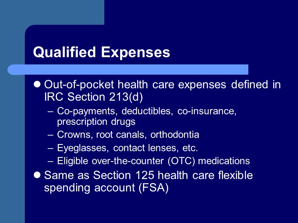 https://slideplayer.com/slide/3561819/12/images/23/Qualified+Expenses+Out-of-pocket+health+care+expenses+defined+in+IRC+Section+213%28d%29+Co-payments%2C+deductibles%2C+co-insurance%2C+prescription+drugs..jpg