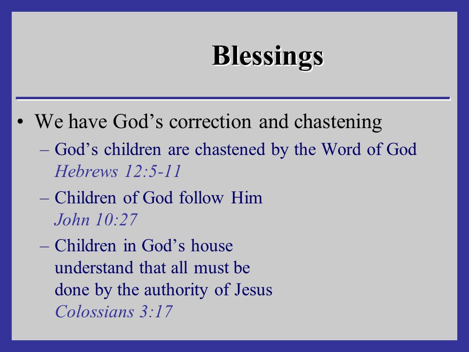 Blessings We have God’s correction and chastening