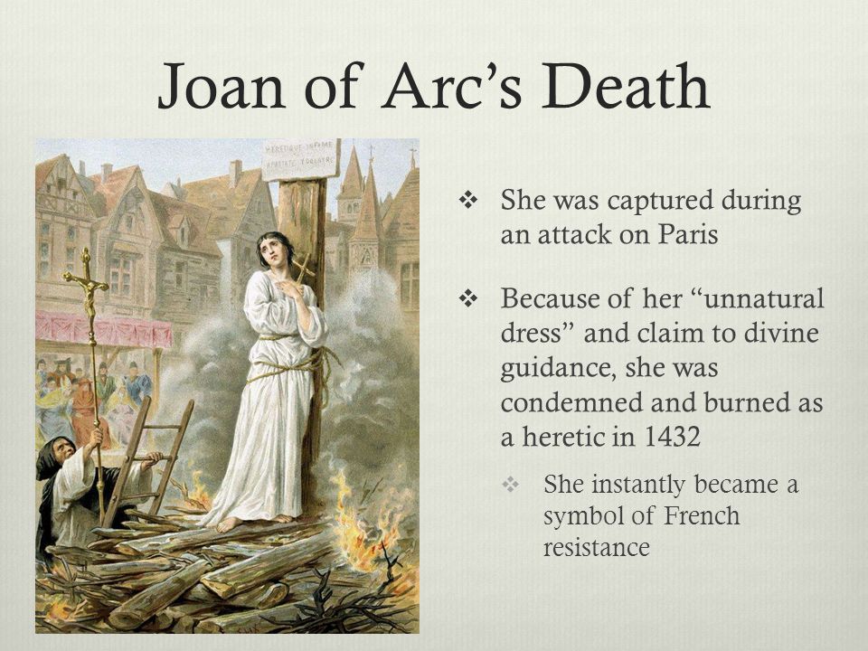Joan of Arc’s Death She was captured during an attack on Paris.