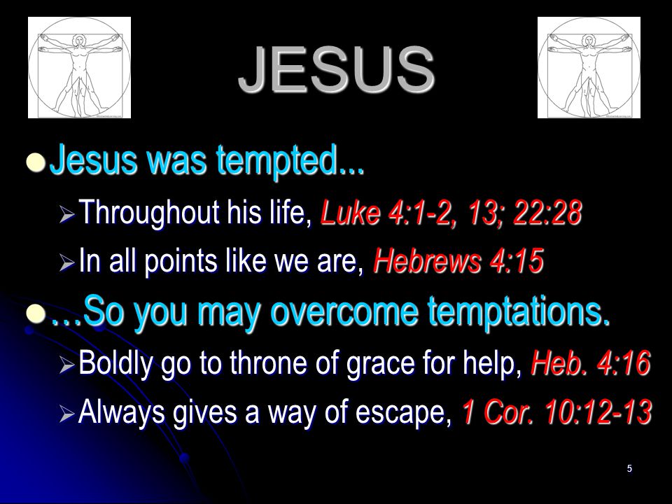 JESUS Jesus was tempted... …So you may overcome temptations.