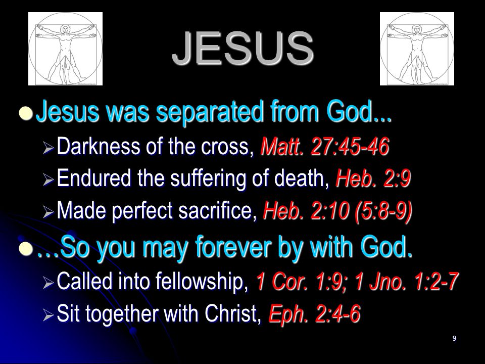JESUS Jesus was separated from God... …So you may forever by with God.