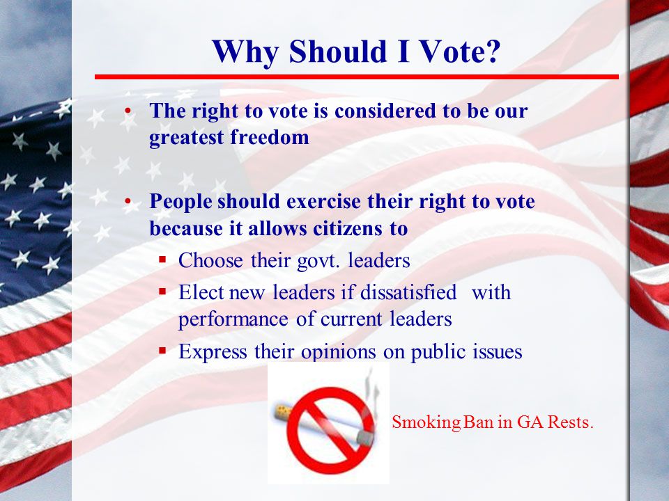 Why Should I Vote The right to vote is considered to be our greatest freedom.