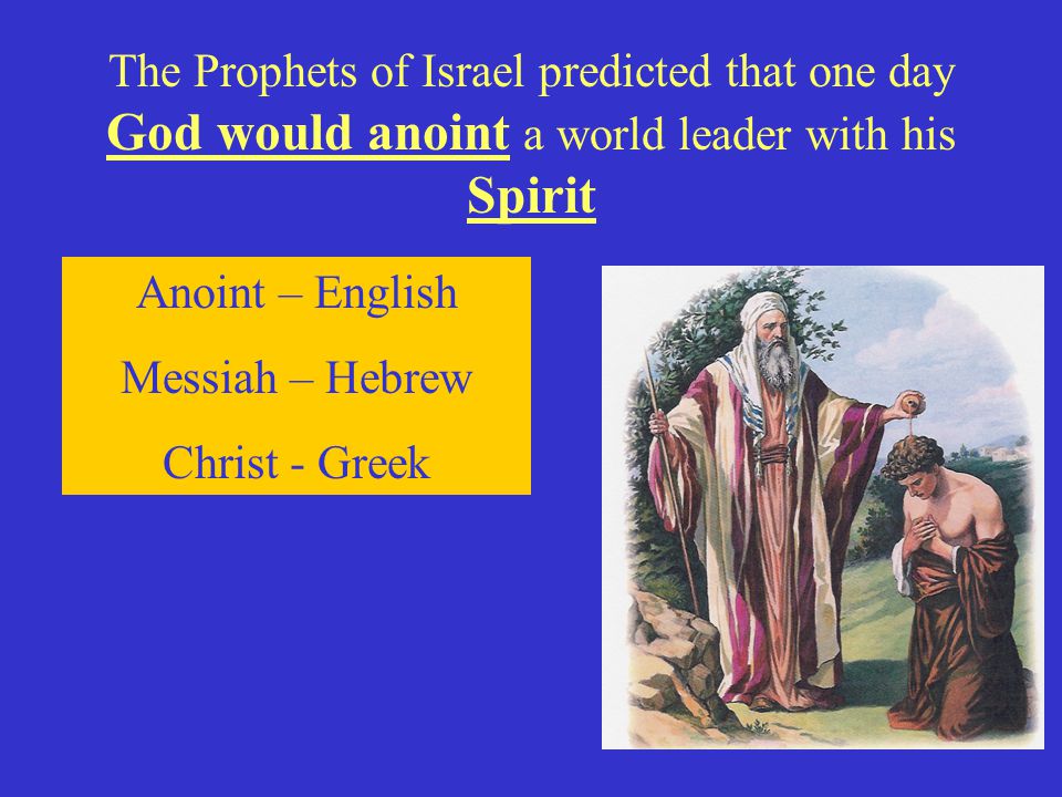The Prophets of Israel predicted that one day God would anoint a world leader with his Spirit