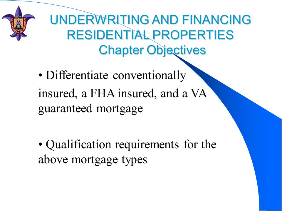 UNDERWRITING AND FINANCING RESIDENTIAL PROPERTIES Chapter Objectives