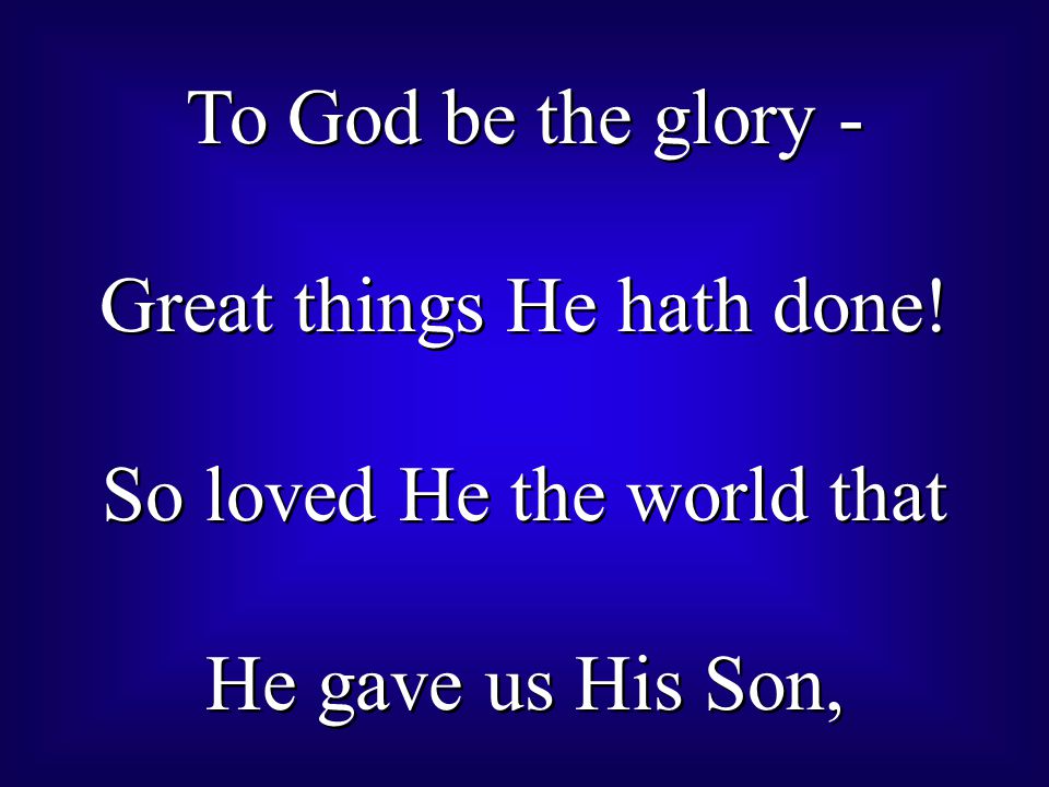 Great things He hath done! So loved He the world that