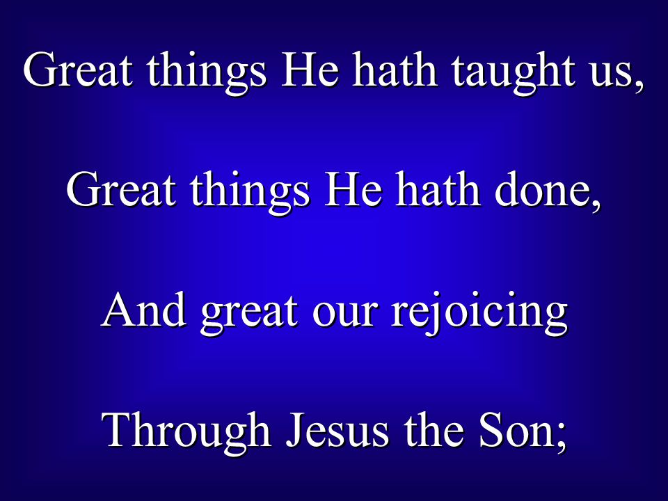 Great things He hath taught us, Great things He hath done,