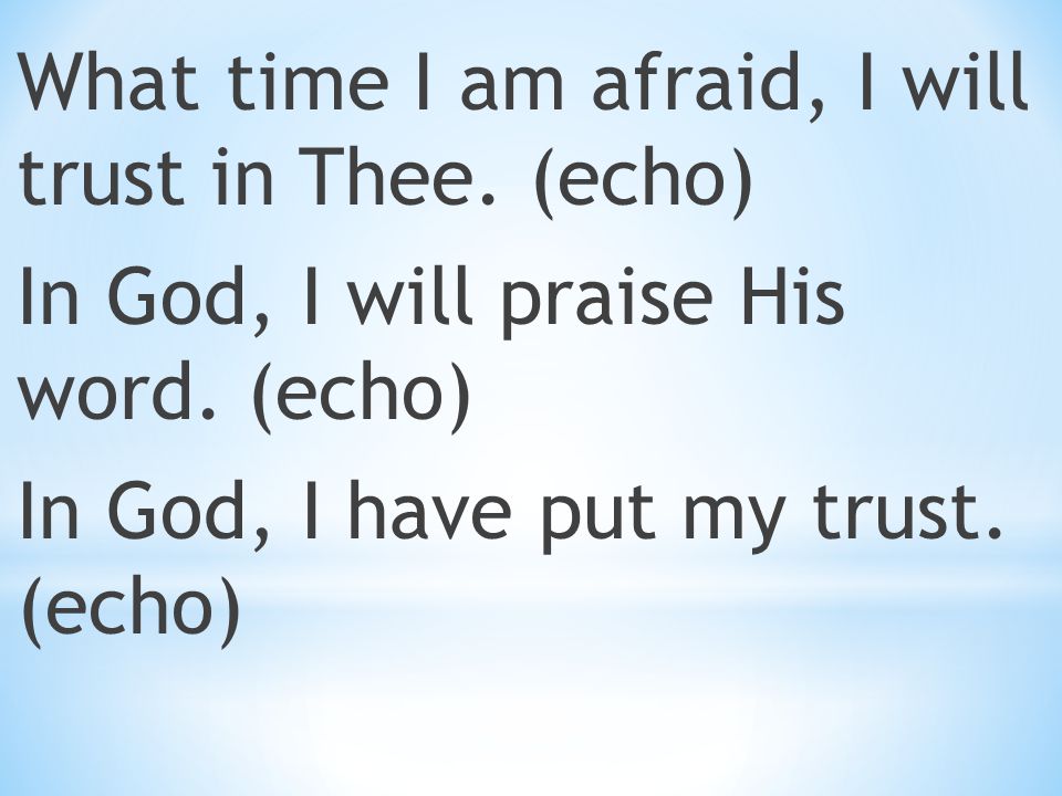 What time I am afraid, I will trust in Thee
