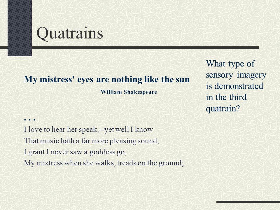 Quatrains What type of sensory imagery is demonstrated in the third quatrain My mistress eyes are nothing like the sun.
