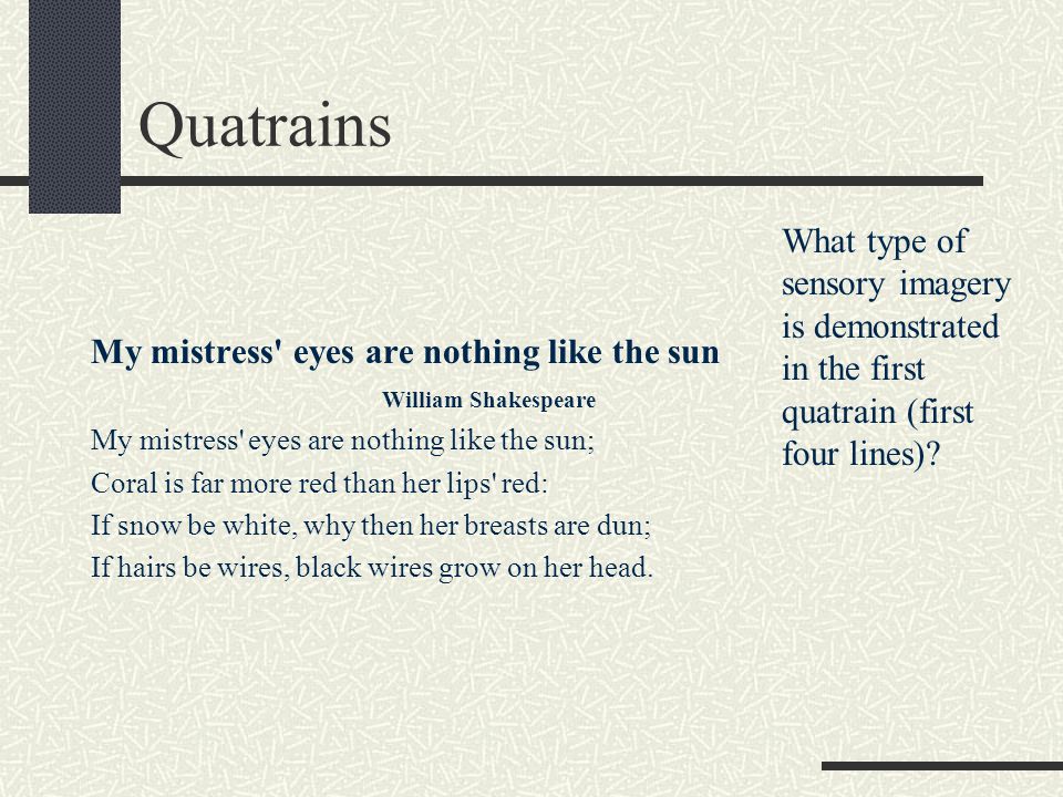 Quatrains What type of sensory imagery is demonstrated in the first quatrain (first four lines) My mistress eyes are nothing like the sun.