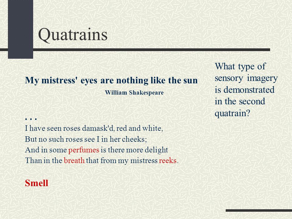 Quatrains What type of sensory imagery is demonstrated in the second quatrain My mistress eyes are nothing like the sun.
