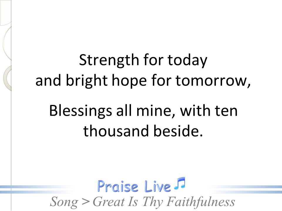 Strength for today and bright hope for tomorrow, Blessings all mine, with ten thousand beside.