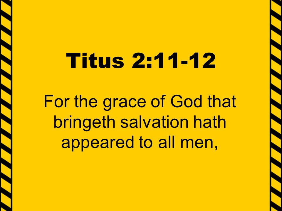 For the grace of God that bringeth salvation hath appeared to all men,
