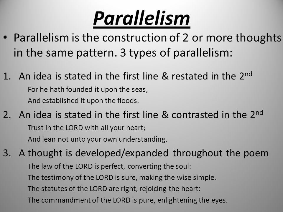 Parallelism Parallelism is the construction of 2 or more thoughts in the same pattern. 3 types of parallelism:
