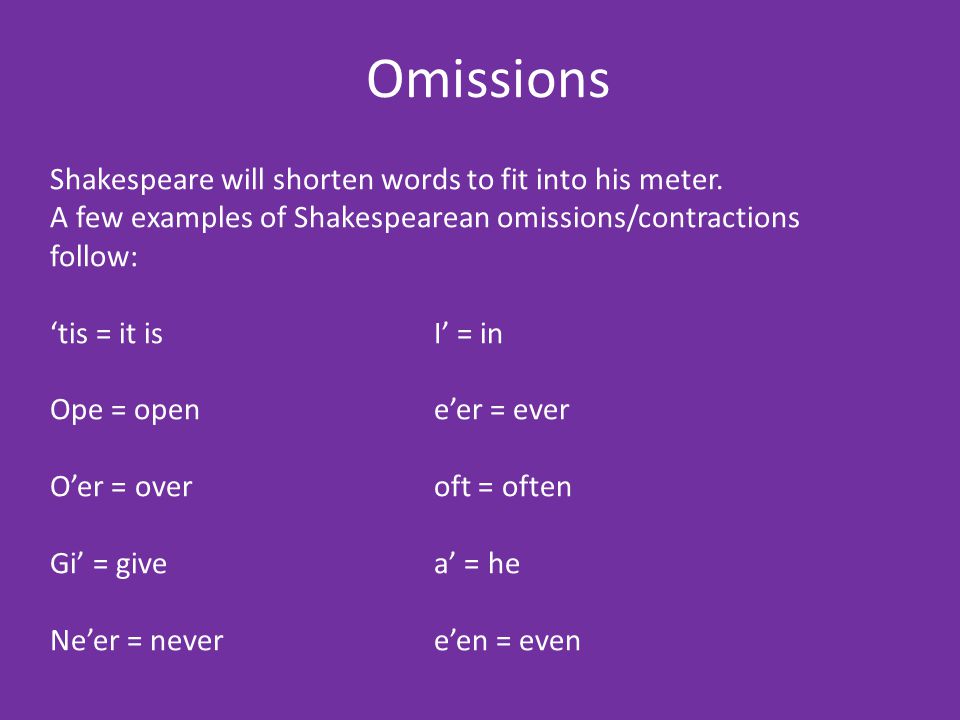 Omissions Shakespeare will shorten words to fit into his meter.