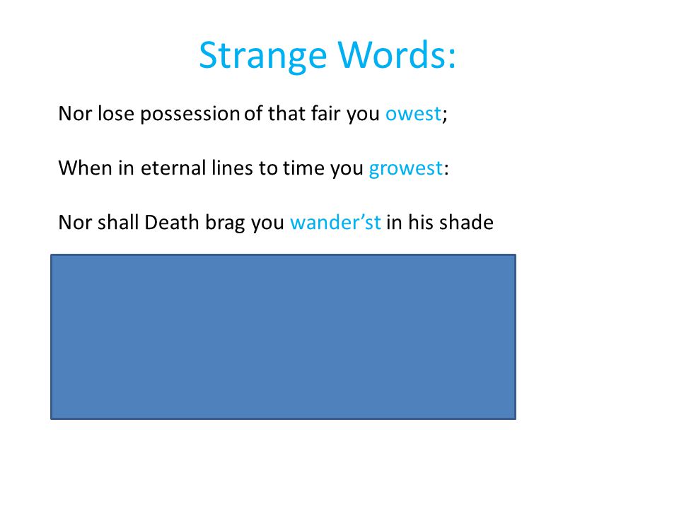 Strange Words: Nor lose possession of that fair you owest; When in eternal lines to time you growest: