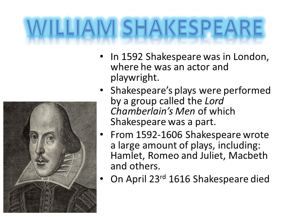 William Shakespeare In 1592 Shakespeare was in London, where he was an actor and playwright.