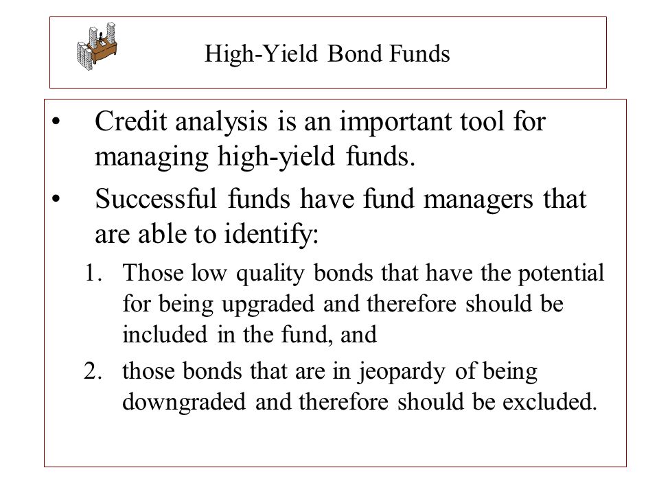 Credit analysis is an important tool for managing high-yield funds.