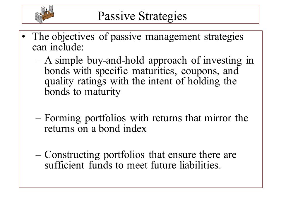 Passive Strategies The objectives of passive management strategies can include:
