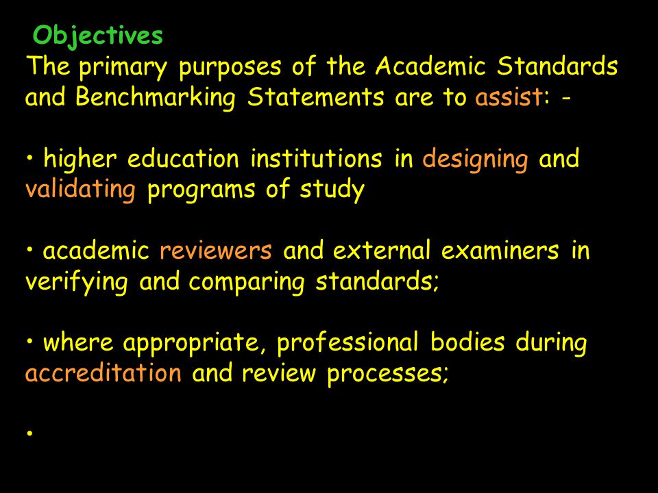 Objectives The primary purposes of the Academic Standards and Benchmarking Statements are to assist: -