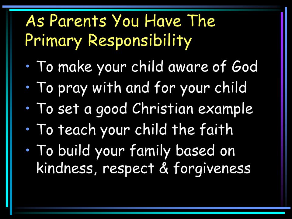 As Parents You Have The Primary Responsibility