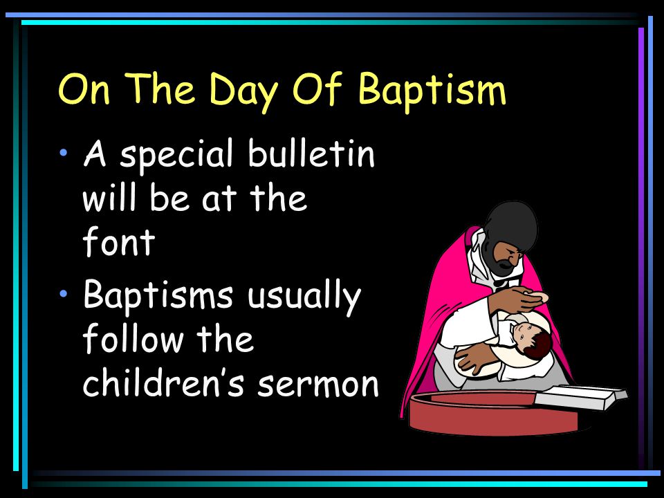 On The Day Of Baptism A special bulletin will be at the font