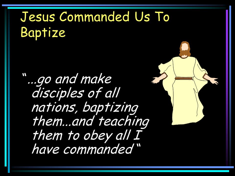 Jesus Commanded Us To Baptize