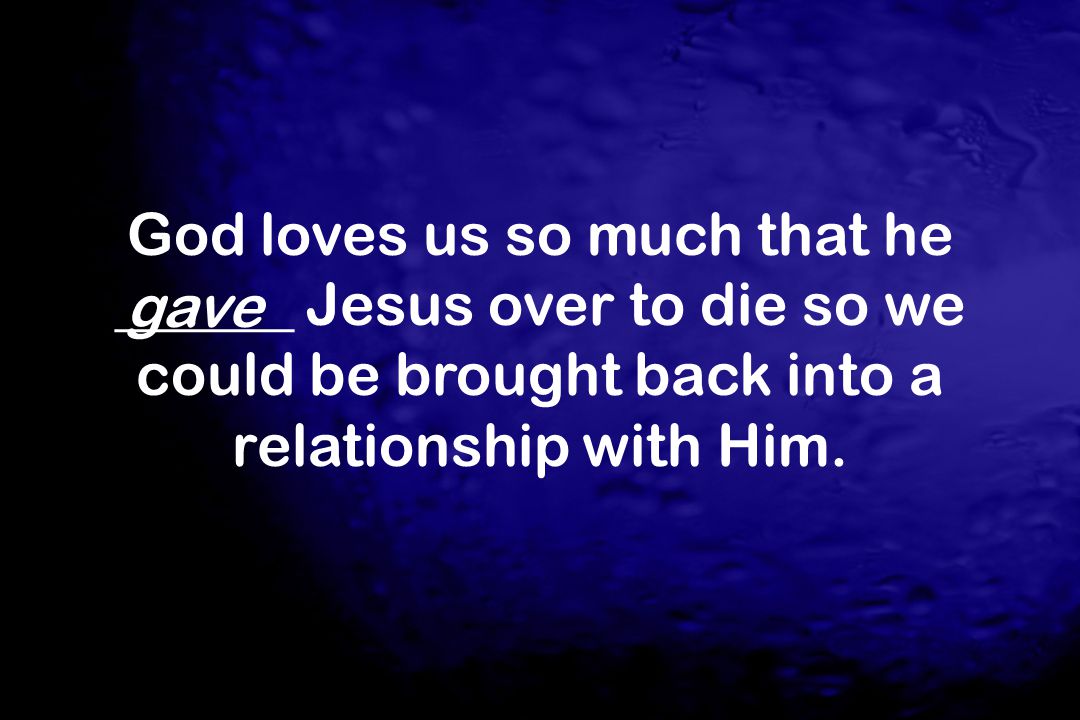 God loves us so much that he ______ Jesus over to die so we could be brought back into a relationship with Him.