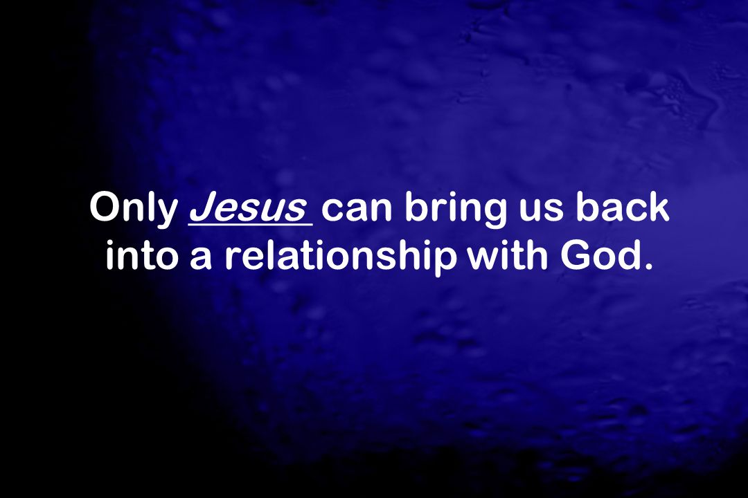 Only ______ can bring us back into a relationship with God.