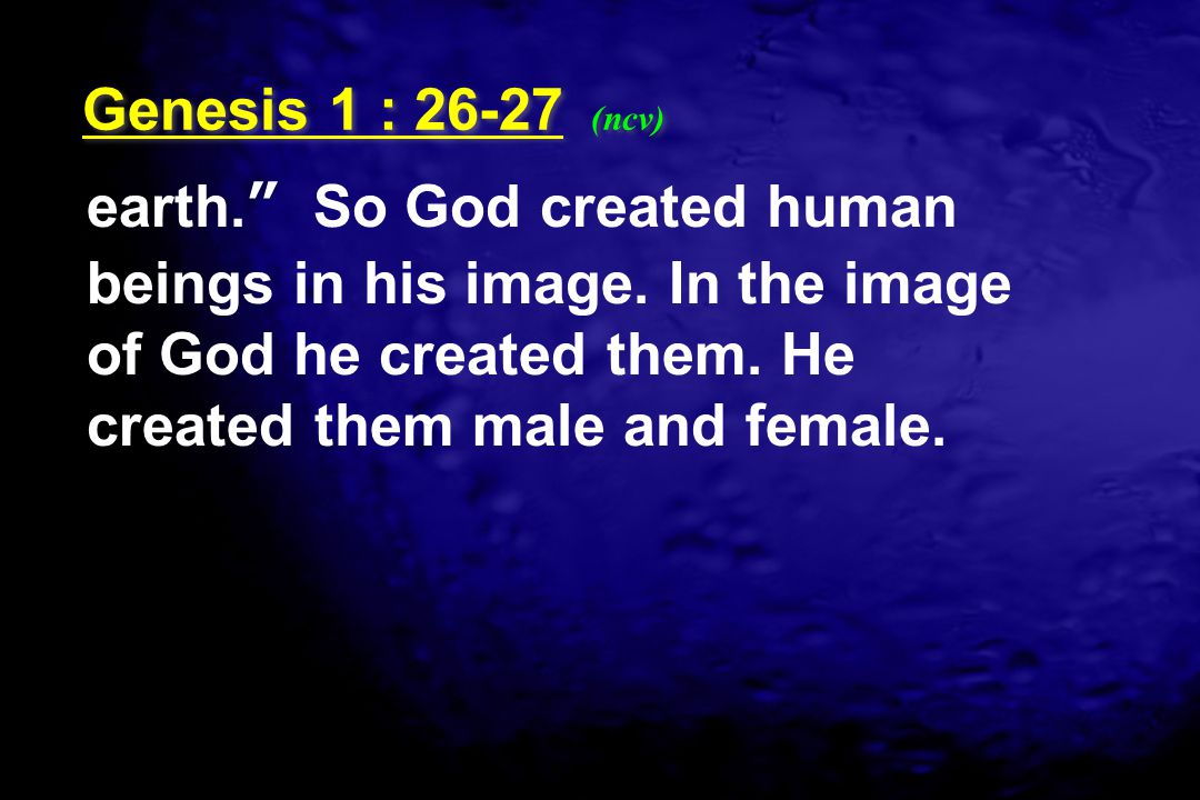 Genesis 1 : (ncv) earth. So God created human beings in his image.
