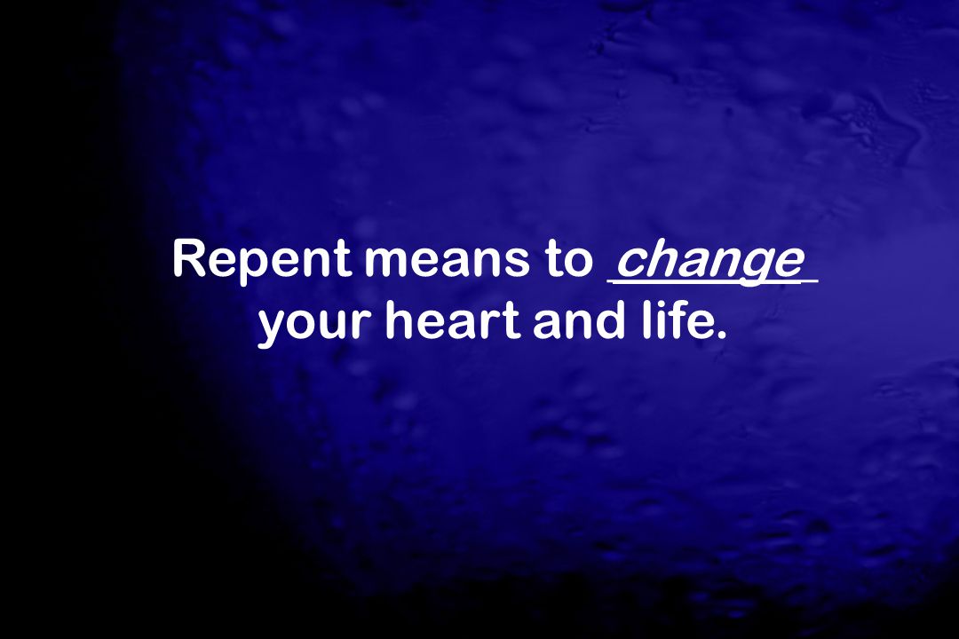 Repent means to ________ your heart and life.