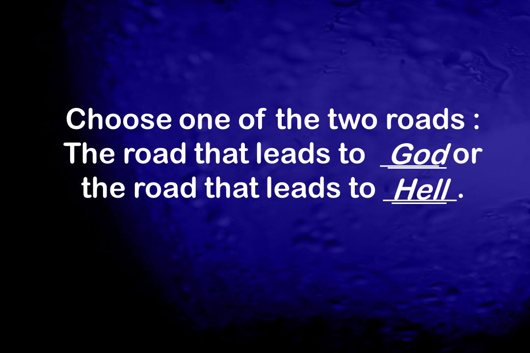 Choose one of the two roads : The road that leads to ____ or the road that leads to _____.