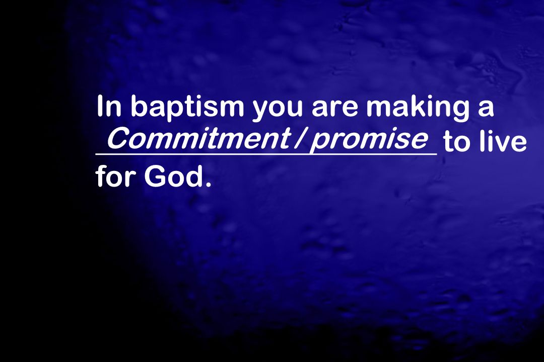 In baptism you are making a _______________________ to live for God.