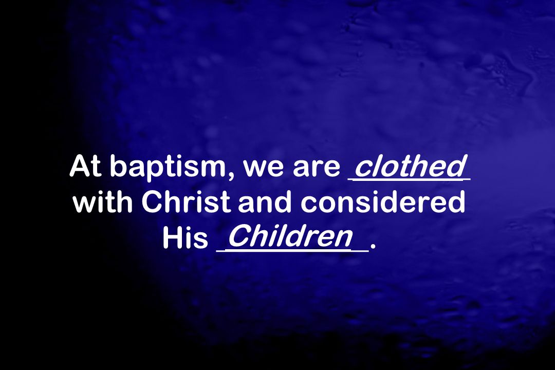 At baptism, we are ________ with Christ and considered His __________.